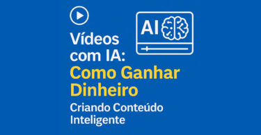 Vídeos com IA: Como Ganhar Dinheiro de Forma Inteligente